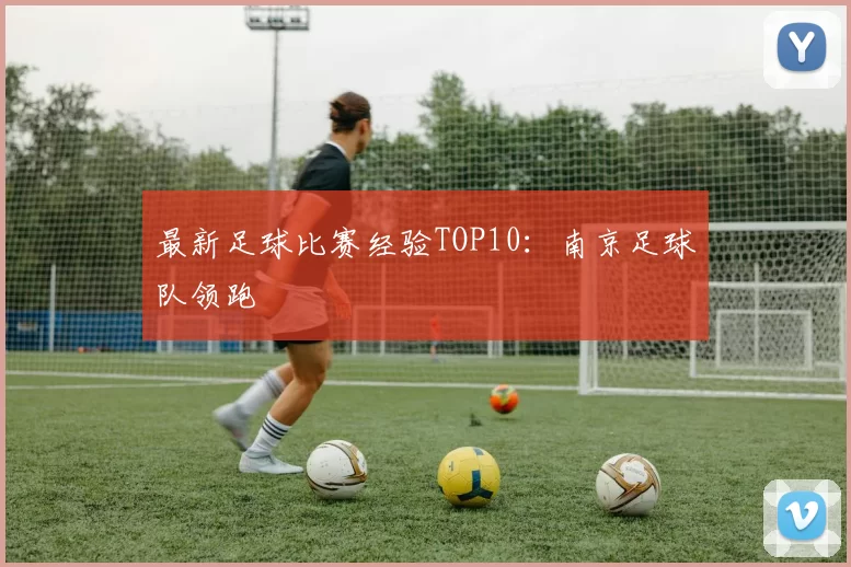 最新足球比赛经验TOP10：南京足球队领跑