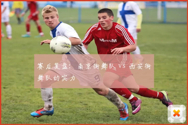 赛后复盘：南京街舞队 vs 西安街舞队的实力