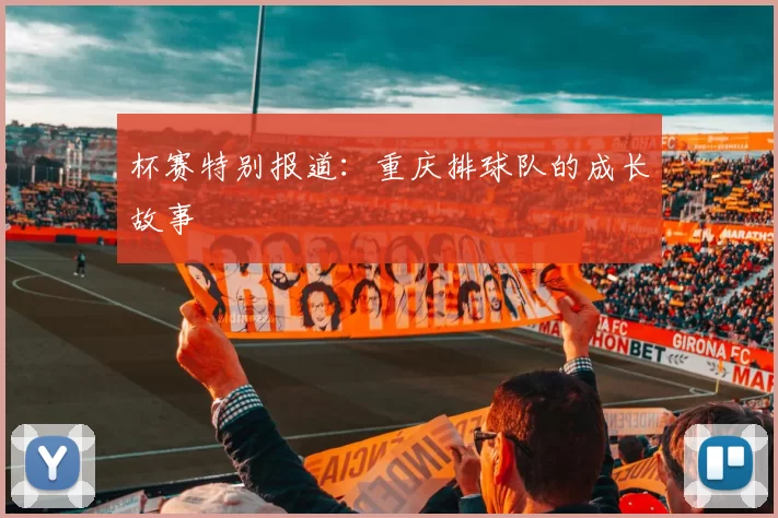 杯赛特别报道：重庆排球队的成长故事